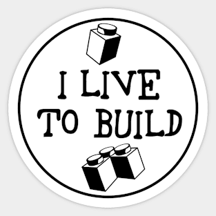 I  LIVE TO BUILD Sticker